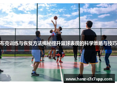 布克训练与恢复方法揭秘提升篮球表现的科学策略与技巧 布克训练与恢复方法揭秘提升篮球表现的科学策略与技巧