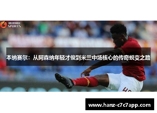 本纳赛尔：从阿森纳年轻才俊到米兰中场核心的传奇蜕变之路