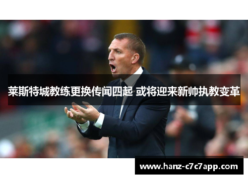 莱斯特城教练更换传闻四起 或将迎来新帅执教变革