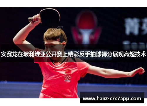 安赛龙在玻利维亚公开赛上精彩反手抽球得分展现高超技术