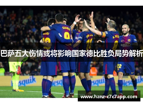 巴萨五大伤情或将影响国家德比胜负局势解析