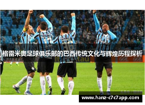 格雷米奥足球俱乐部的巴西传统文化与辉煌历程探析