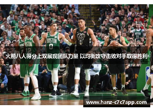 火箭八人得分上双展现团队力量 以均衡攻守击败对手取得胜利