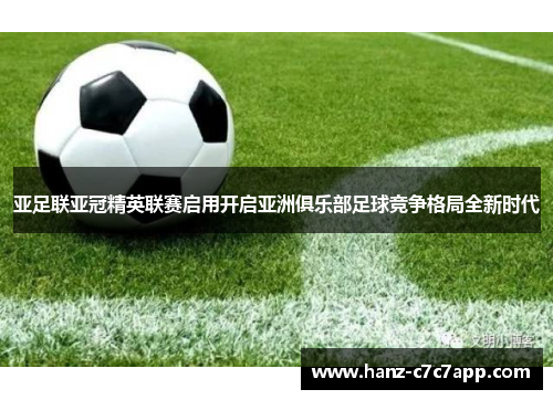 亚足联亚冠精英联赛启用开启亚洲俱乐部足球竞争格局全新时代 亚足联亚冠精英联赛启用开启亚洲俱乐部足球竞争格局全新时代