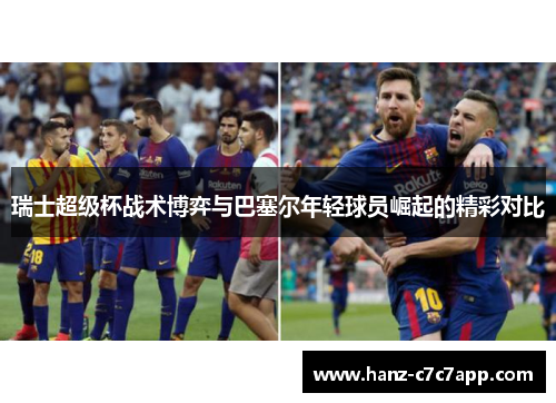 瑞士超级杯战术博弈与巴塞尔年轻球员崛起的精彩对比