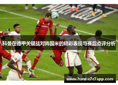 科曼在德甲关键战对阵国米的精彩表现与赛后点评分析
