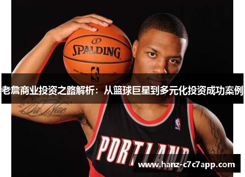 老詹商业投资之路解析：从篮球巨星到多元化投资成功案例